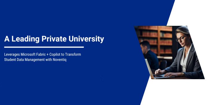 A Leading Private University Leverages Microsoft Fabric + Copilot to Transform Student Data Management with Noventiq