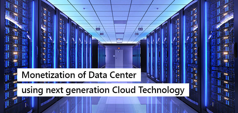 Monetization of Data Center using next generation Technology on Cloud